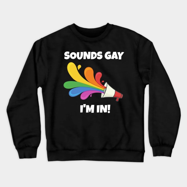 Sounds Gay I'm In Crewneck Sweatshirt by PowderShot